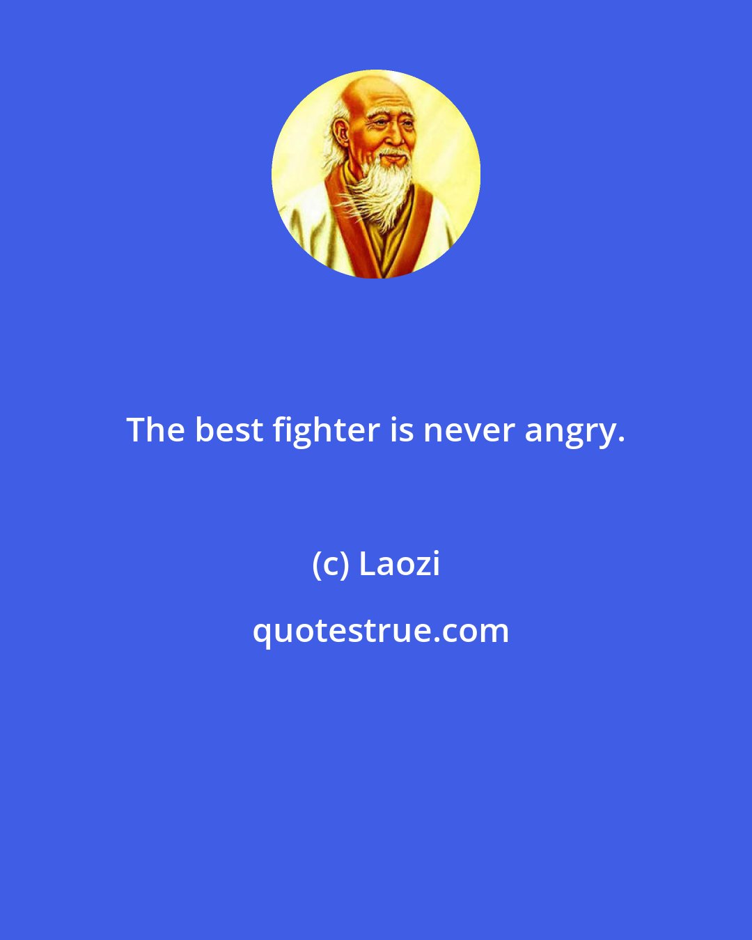 Laozi: The best fighter is never angry.