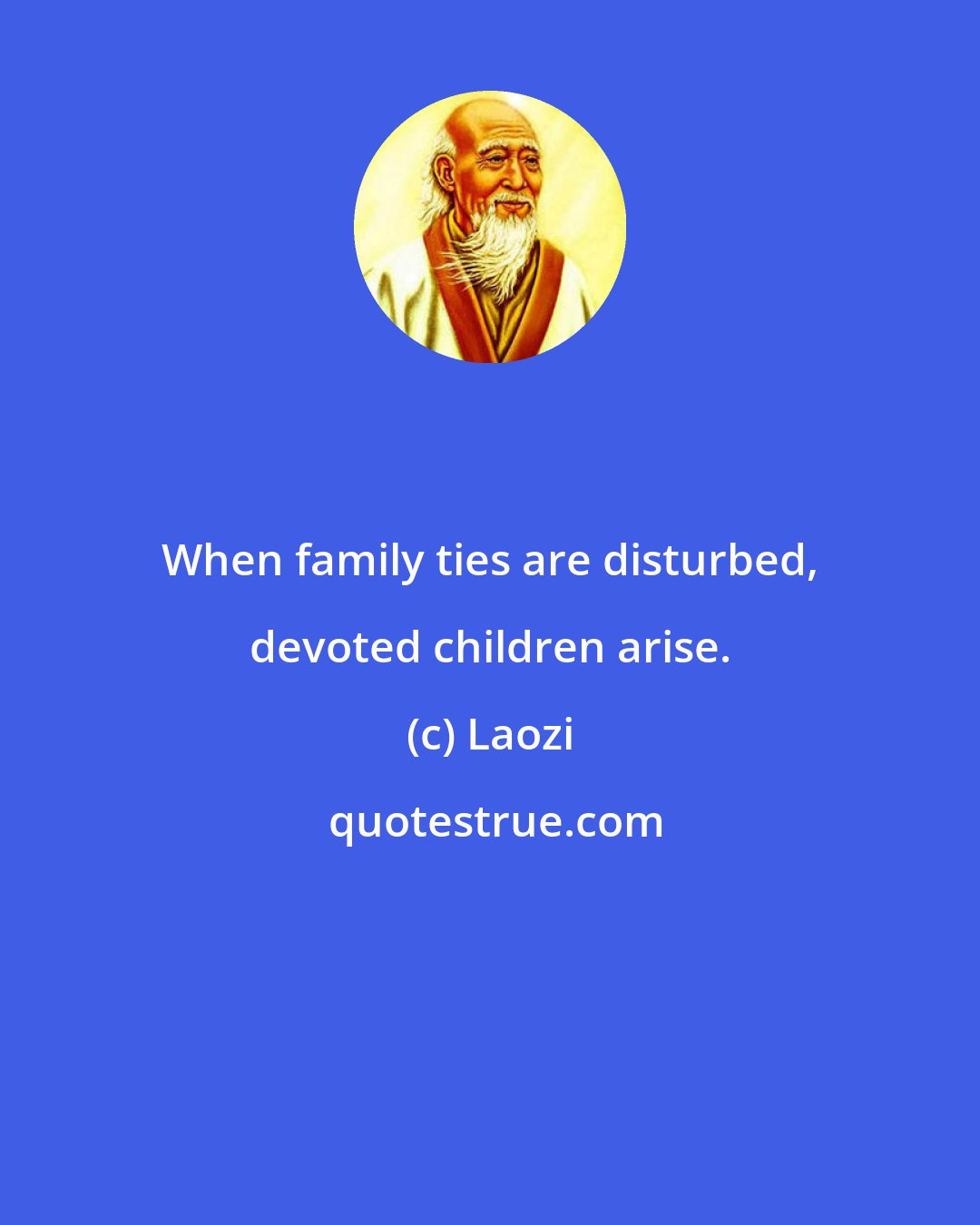 Laozi: When family ties are disturbed, devoted children arise.