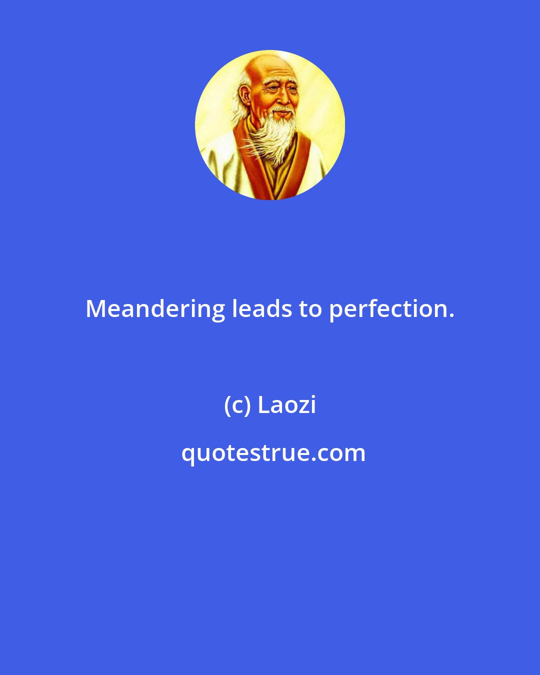 Laozi: Meandering leads to perfection.