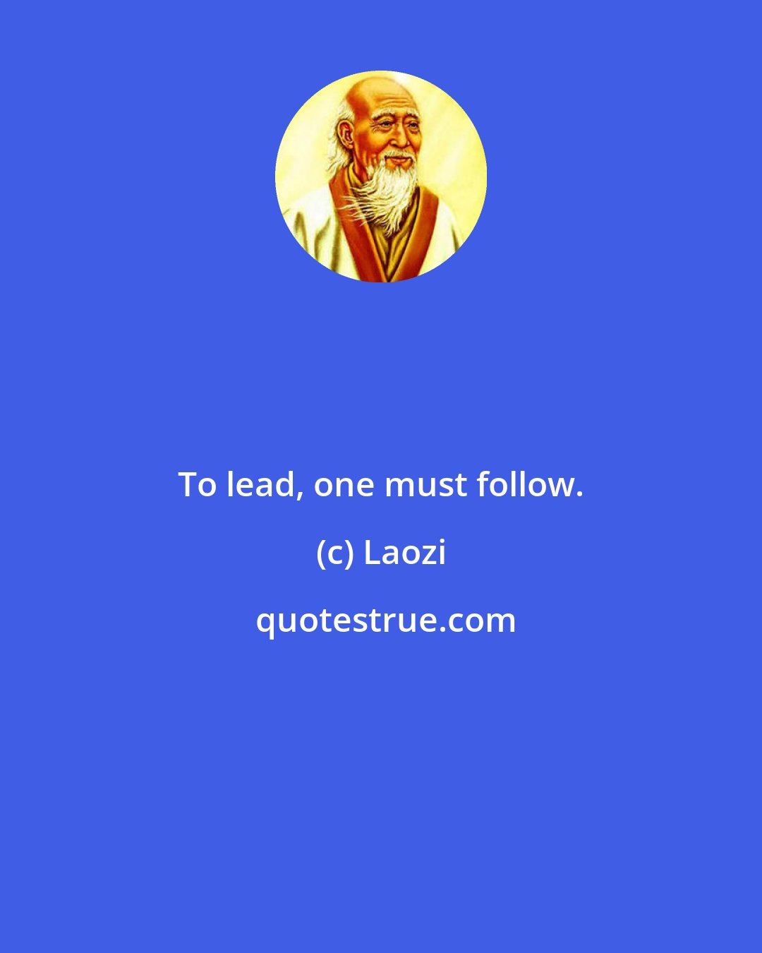 Laozi: To lead, one must follow.