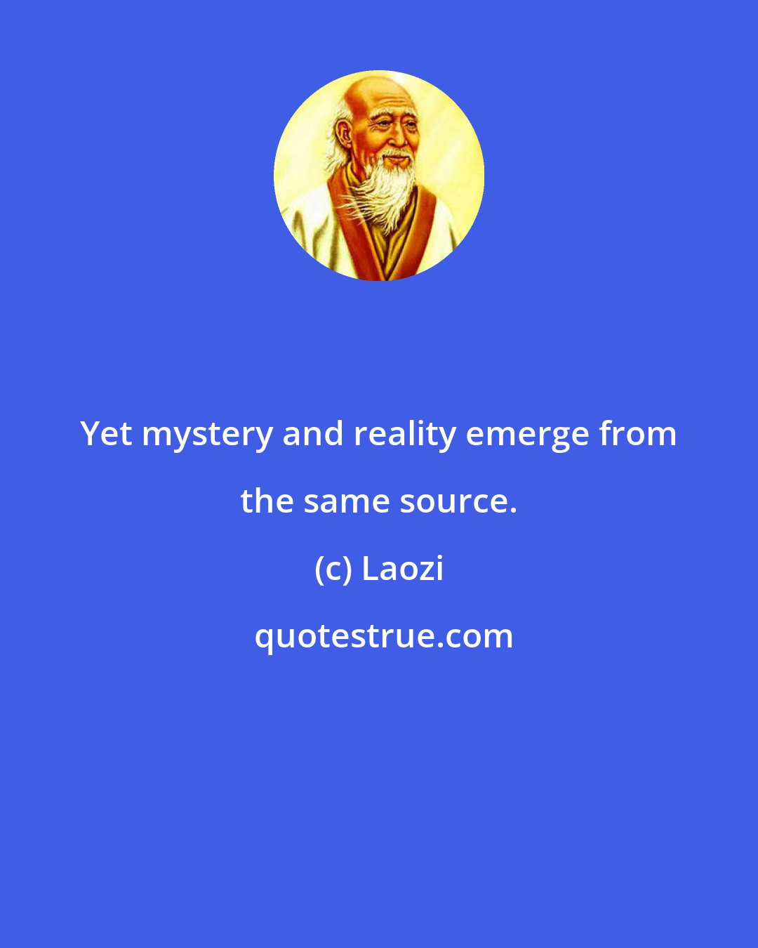 Laozi: Yet mystery and reality emerge from the same source.