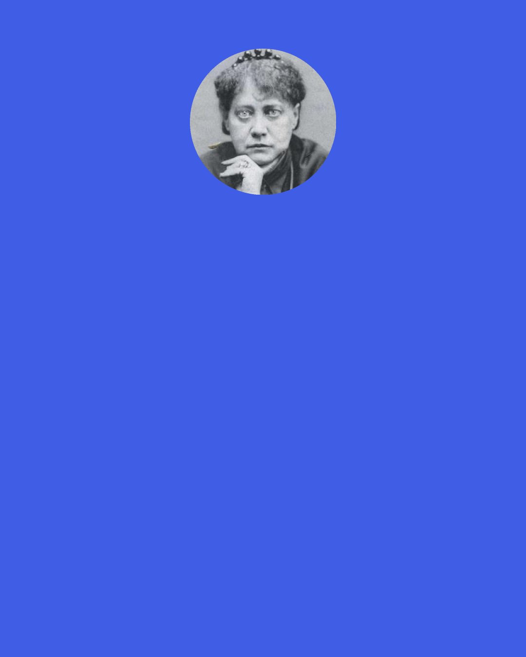 H. P. Blavatsky: Everything lives and perishes through magnetism; one thing affects another one, even at great distances, and its "congenitals" may be influenced to health and disease by the power of this sympathy, at any time, and notwithstanding the intervening space.