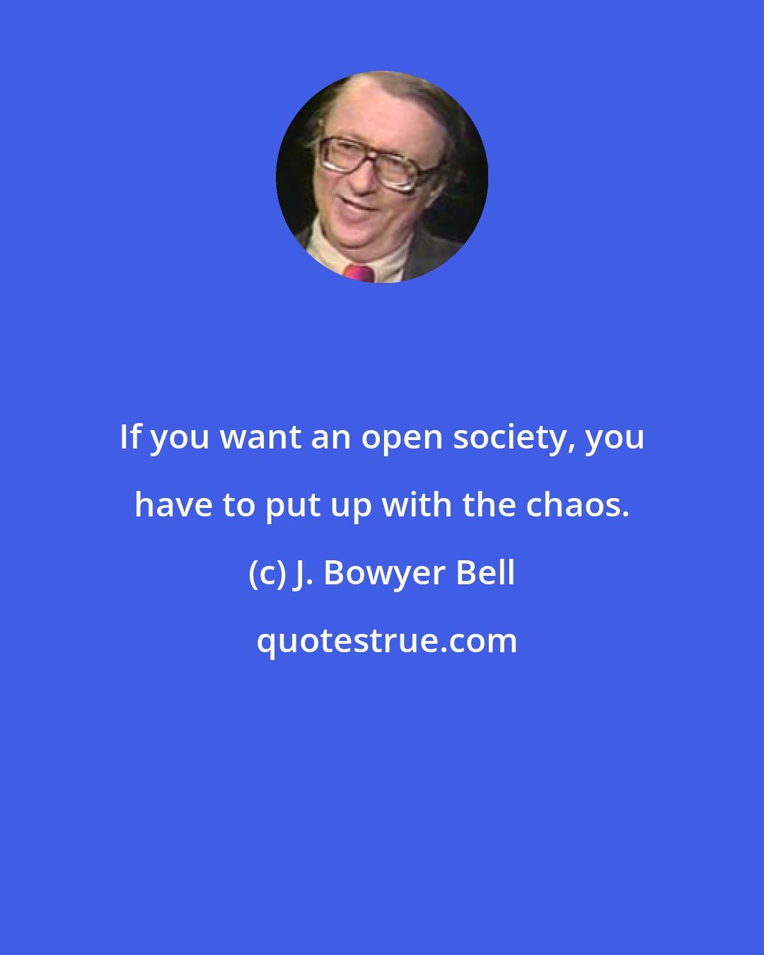 J. Bowyer Bell: If you want an open society, you have to put up with the chaos.