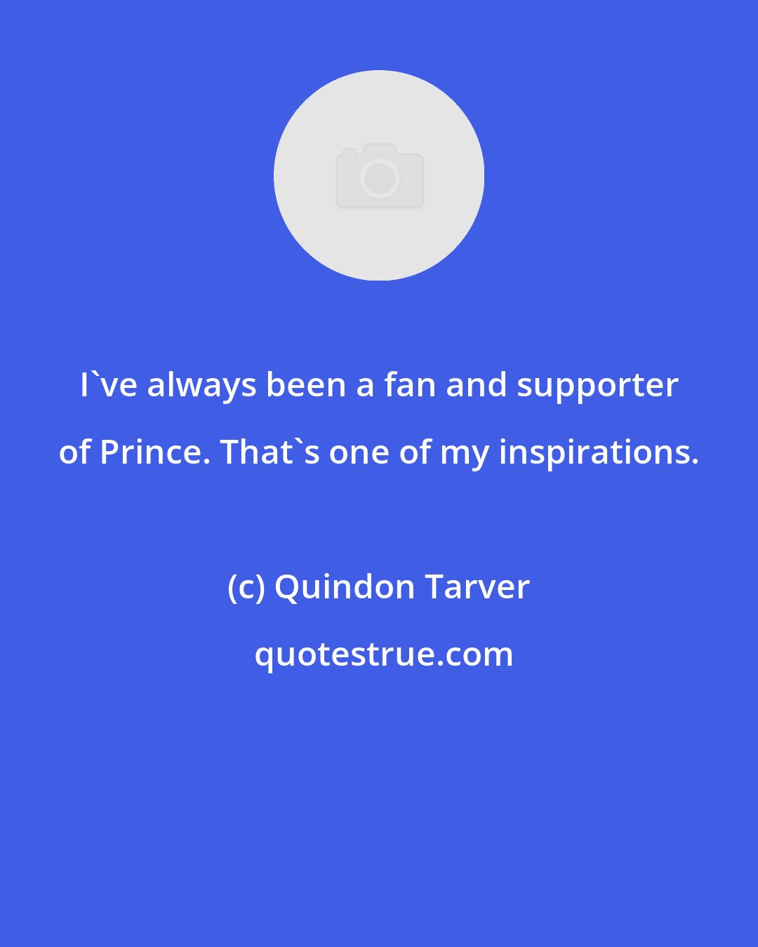 Quindon Tarver: I've always been a fan and supporter of Prince. That's one of my inspirations.