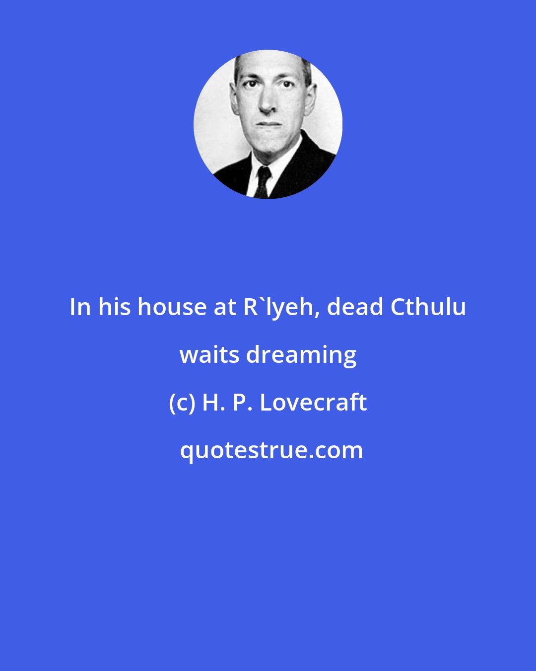 H. P. Lovecraft: In his house at R'lyeh, dead Cthulu waits dreaming