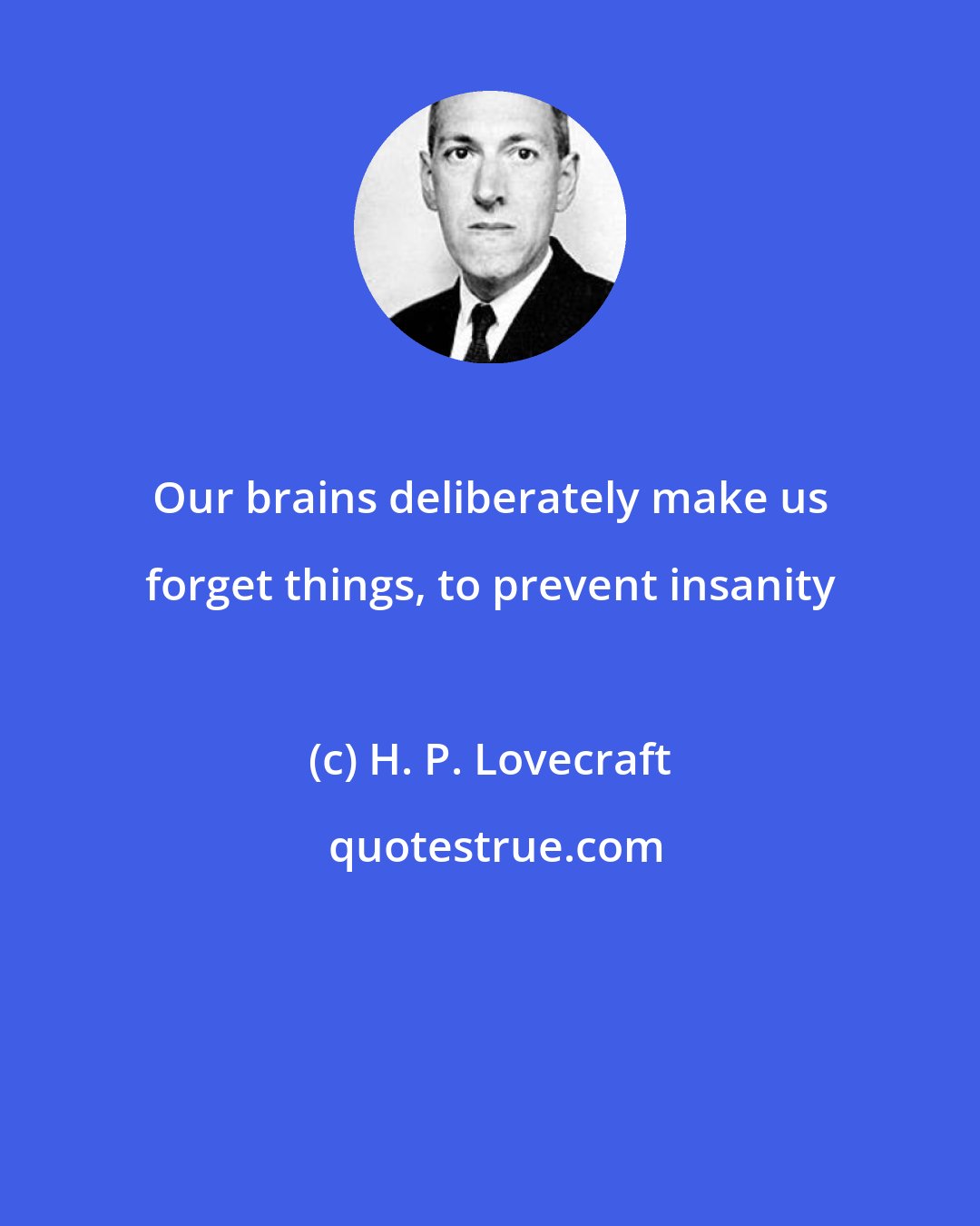 H. P. Lovecraft: Our brains deliberately make us forget things, to prevent insanity