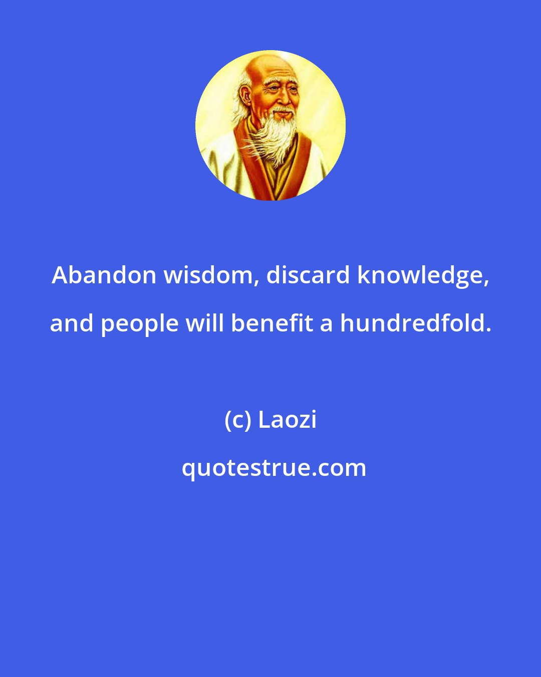 Laozi: Abandon wisdom, discard knowledge, and people will benefit a hundredfold.