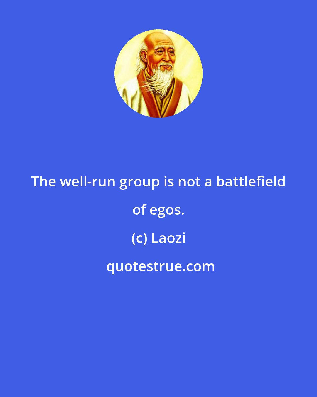 Laozi: The well-run group is not a battlefield of egos.