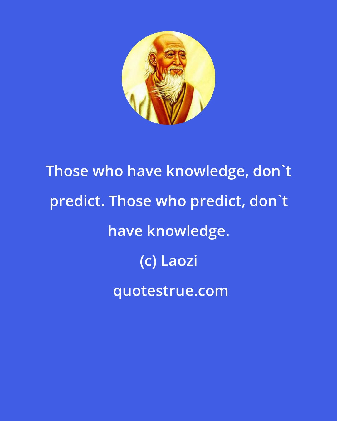 Laozi: Those who have knowledge, don't predict. Those who predict, don't have knowledge.