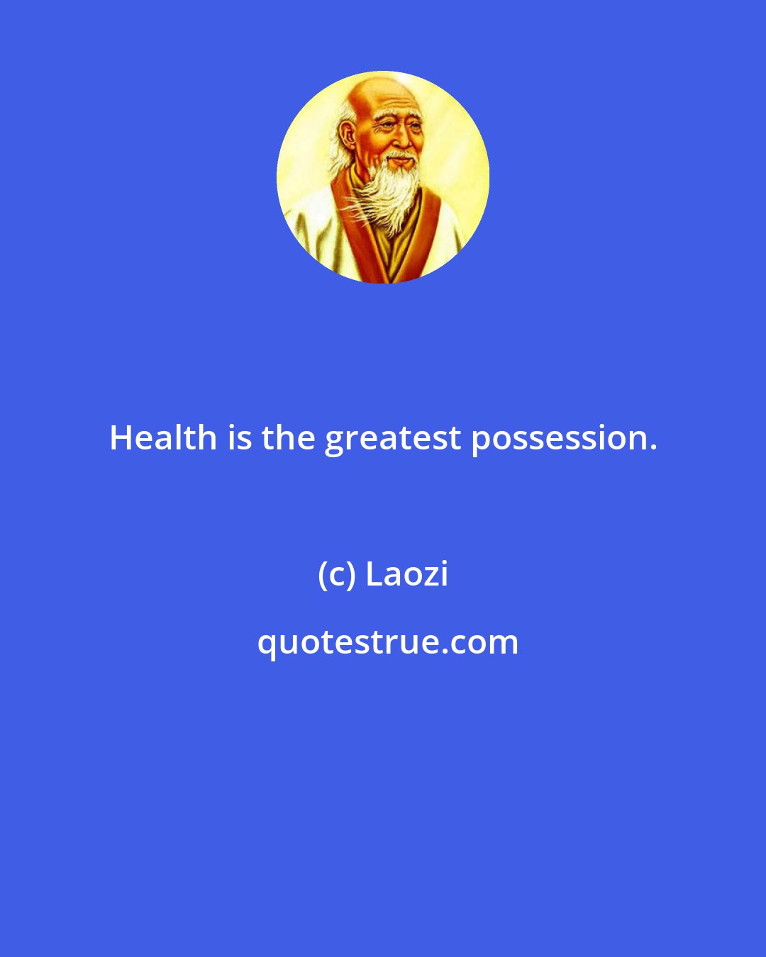 Laozi: Health is the greatest possession.