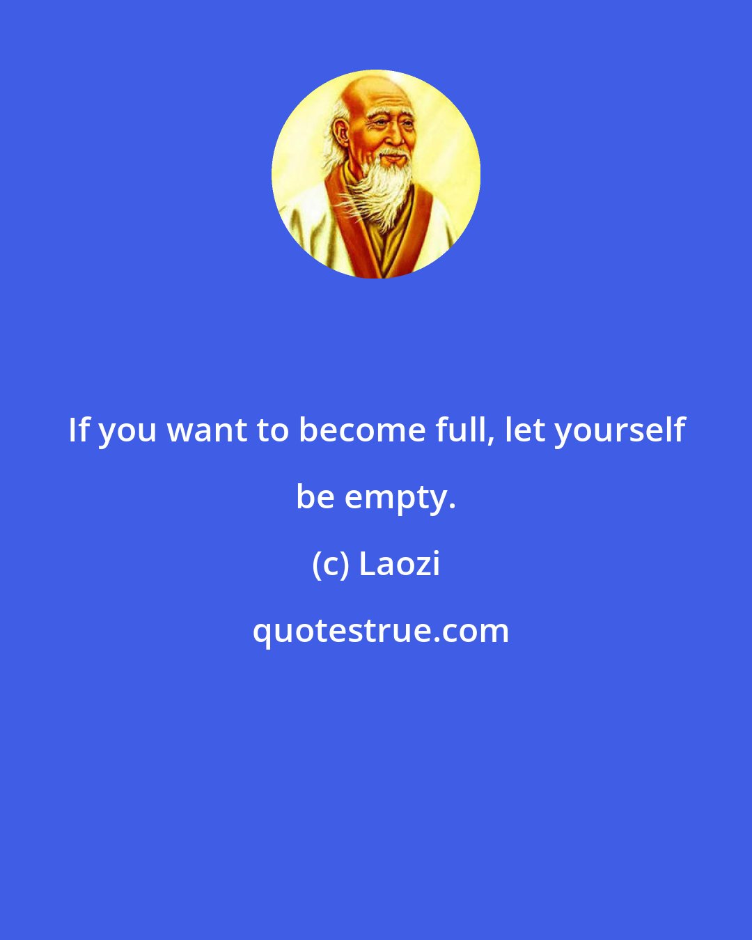 Laozi: If you want to become full, let yourself be empty.