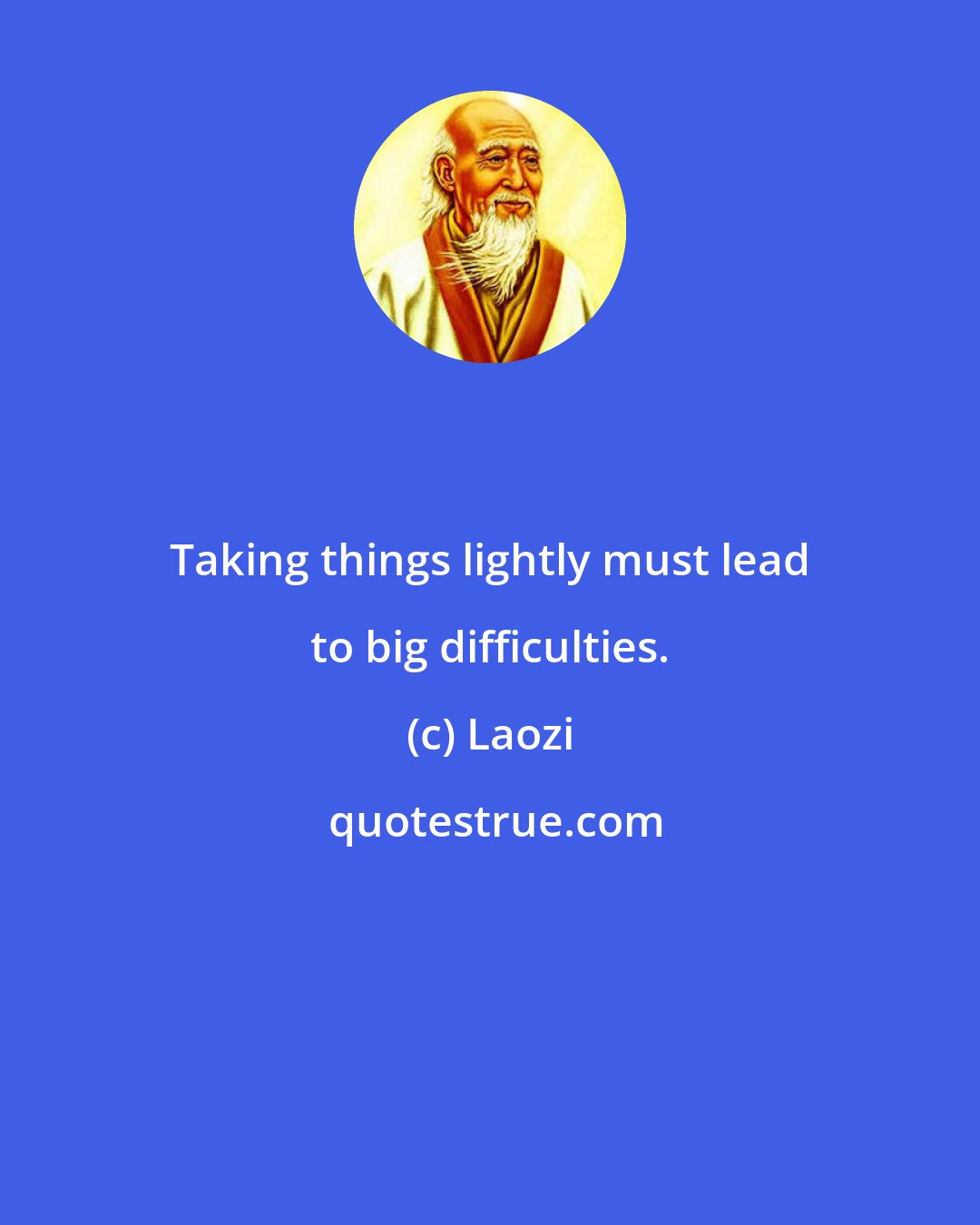 Laozi: Taking things lightly must lead to big difficulties.