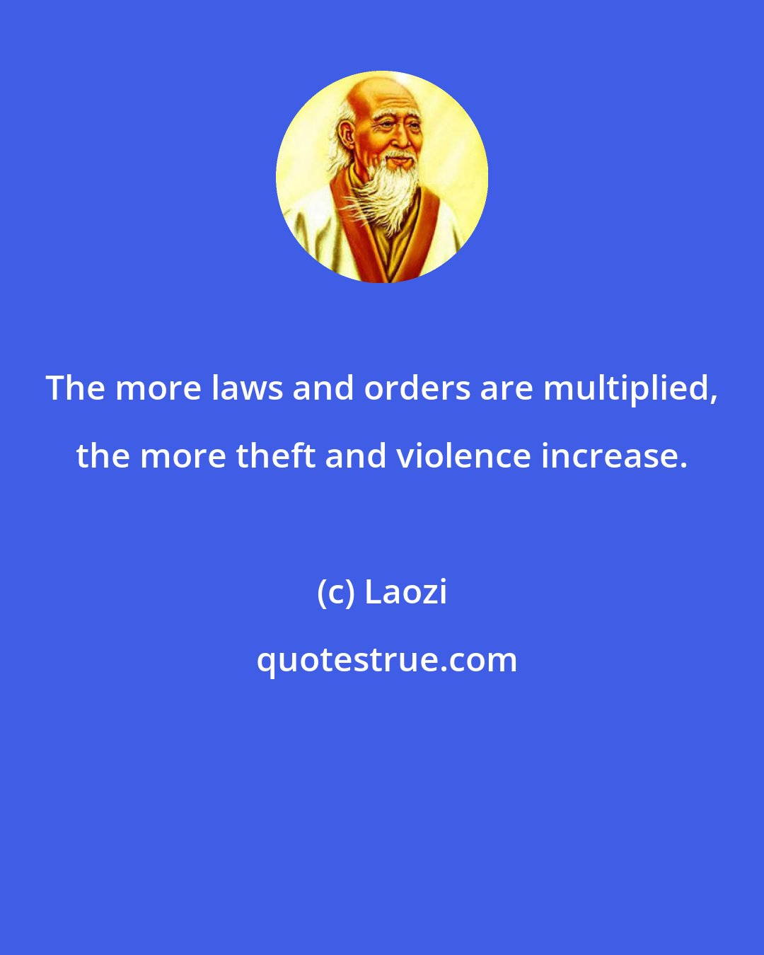 Laozi: The more laws and orders are multiplied, the more theft and violence increase.