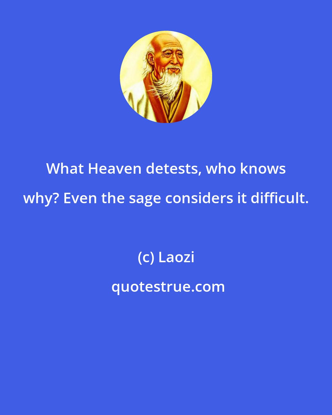 Laozi: What Heaven detests, who knows why? Even the sage considers it difficult.