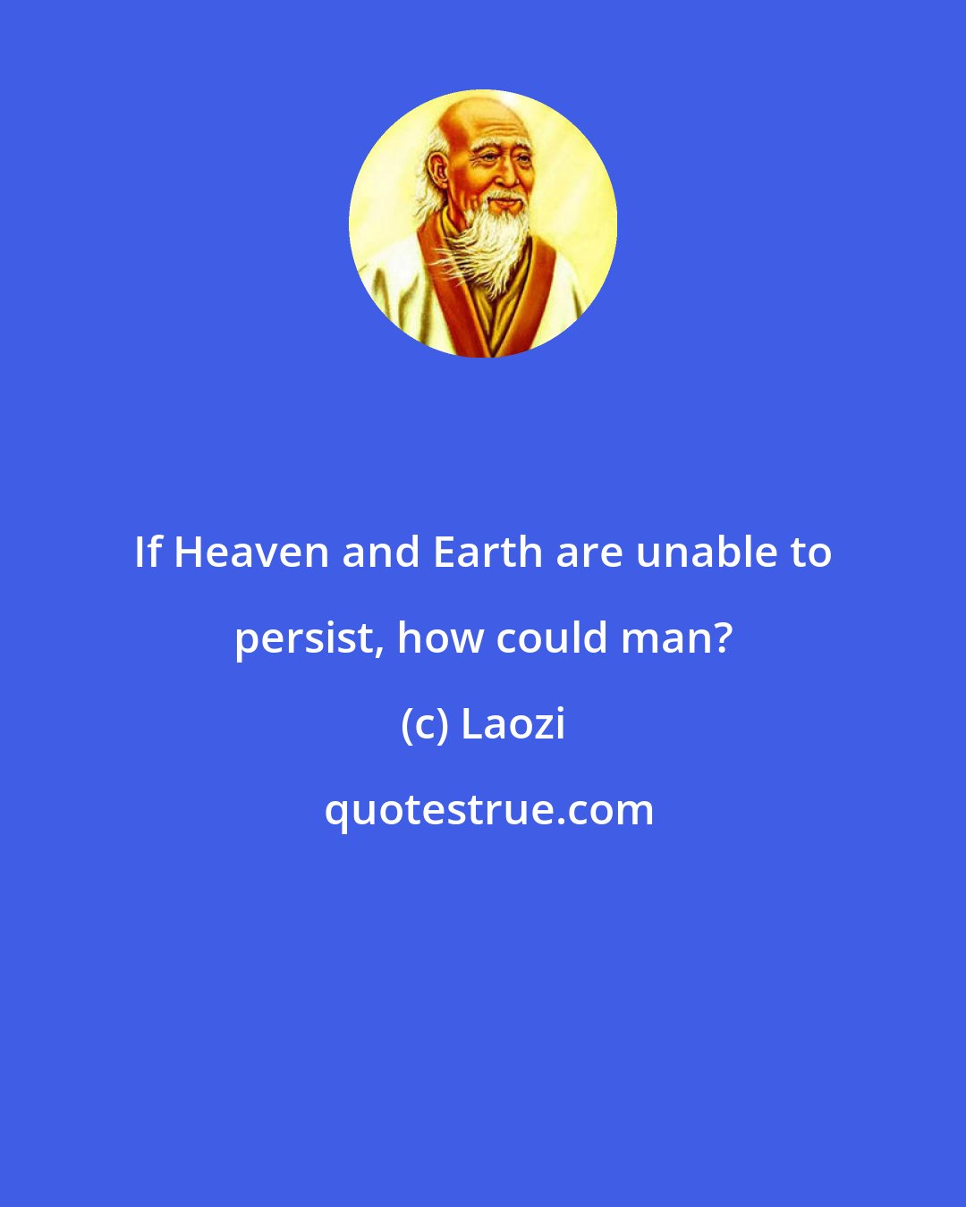 Laozi: If Heaven and Earth are unable to persist, how could man?