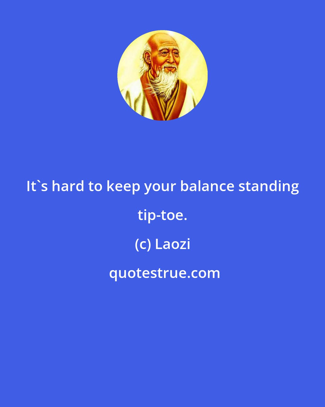 Laozi: It's hard to keep your balance standing tip-toe.