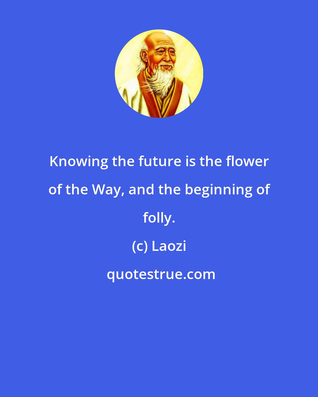 Laozi: Knowing the future is the flower of the Way, and the beginning of folly.