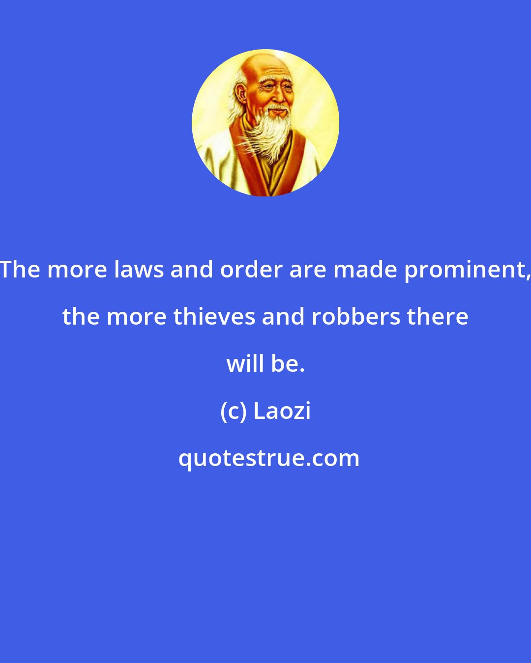 Laozi: The more laws and order are made prominent, the more thieves and robbers there will be.