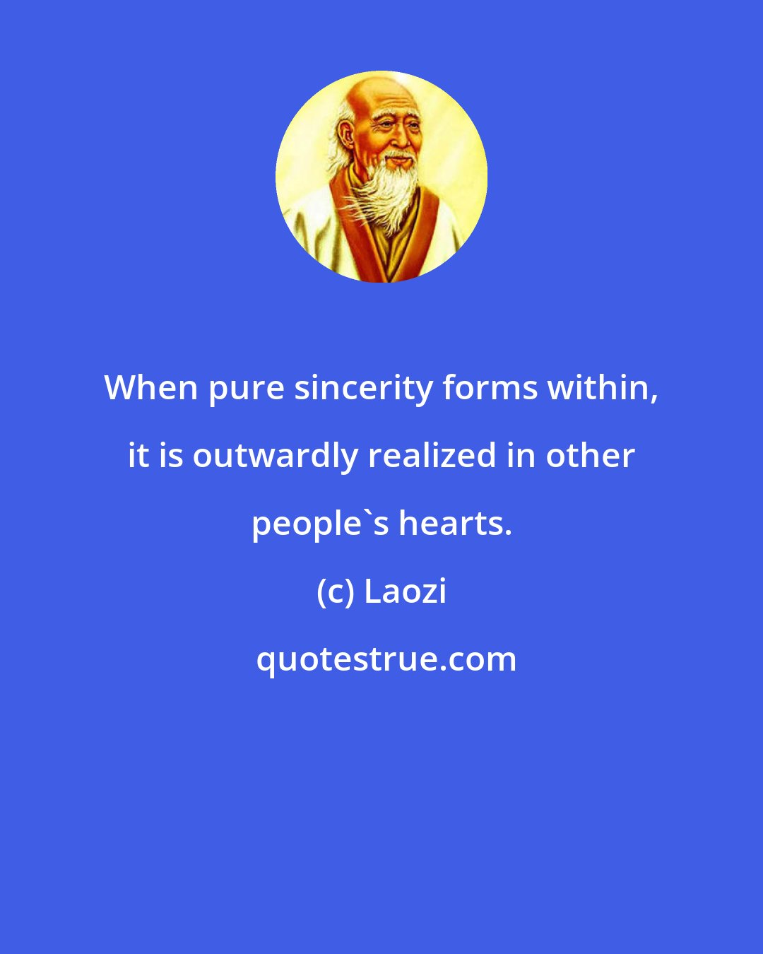 Laozi: When pure sincerity forms within, it is outwardly realized in other people's hearts.