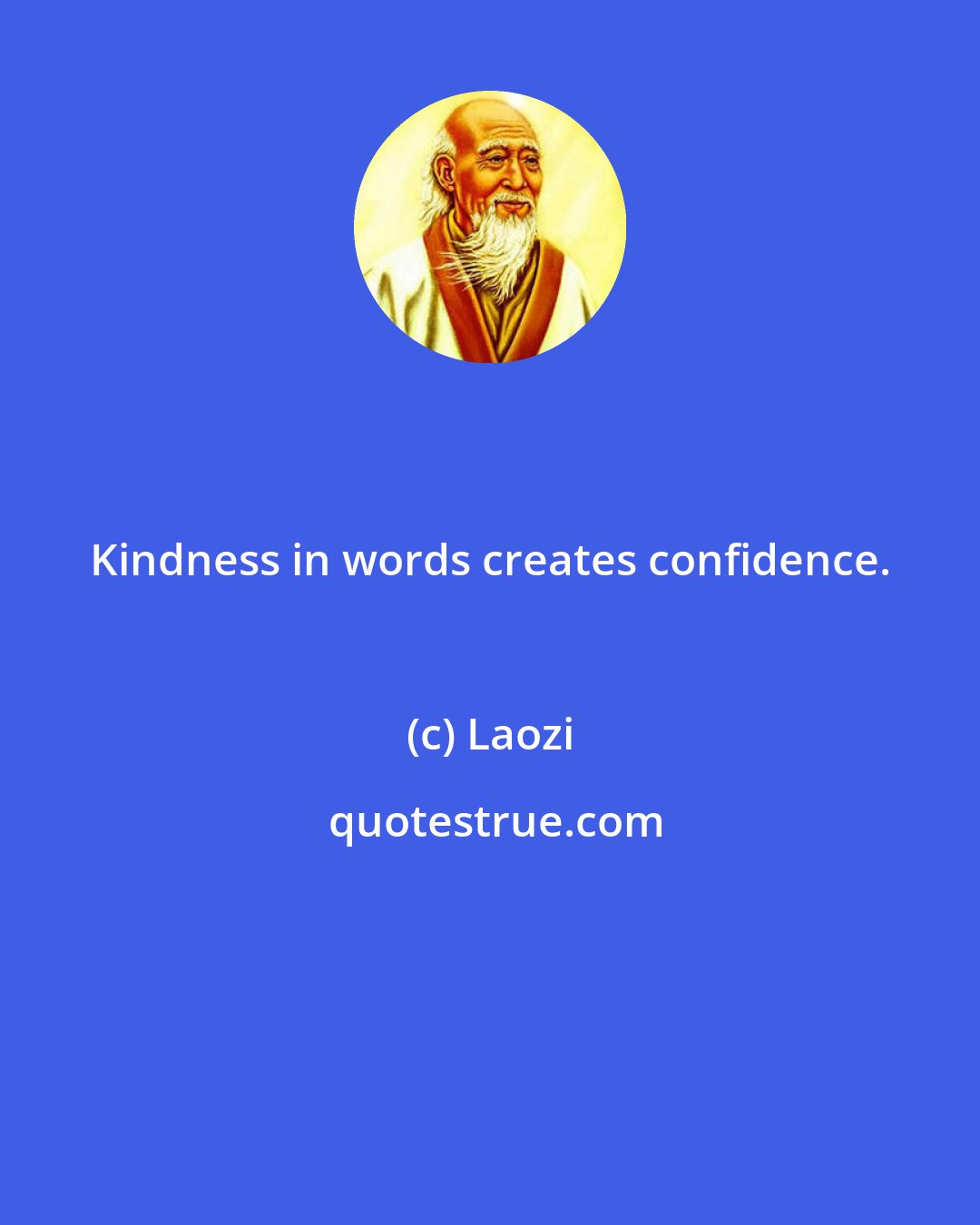 Laozi: Kindness in words creates confidence.