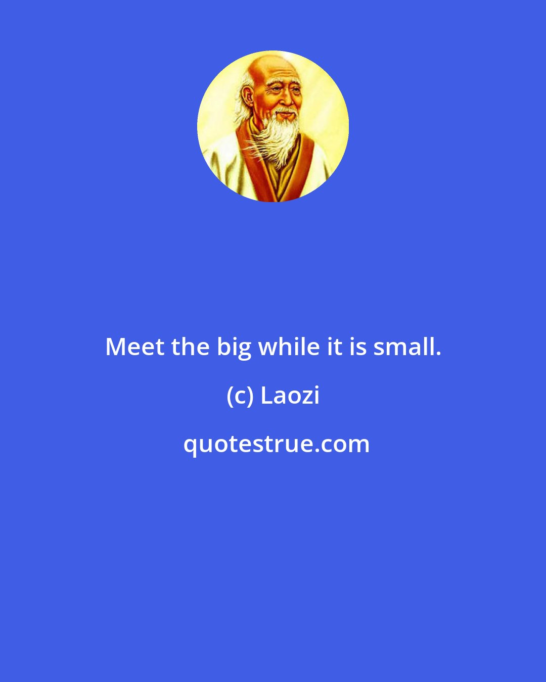 Laozi: Meet the big while it is small.