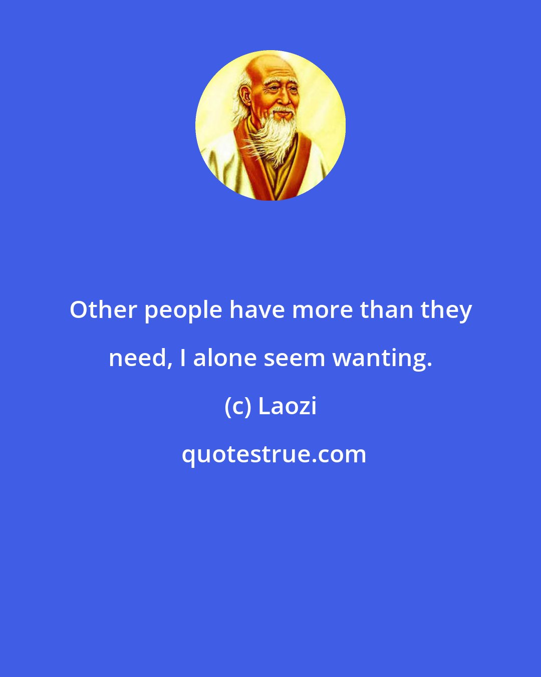 Laozi: Other people have more than they need, I alone seem wanting.