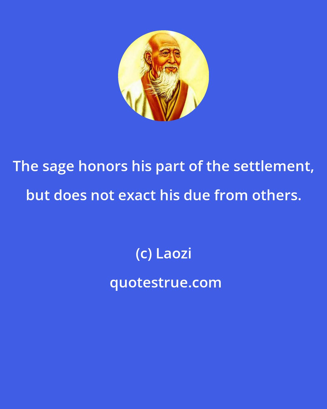 Laozi: The sage honors his part of the settlement, but does not exact his due from others.