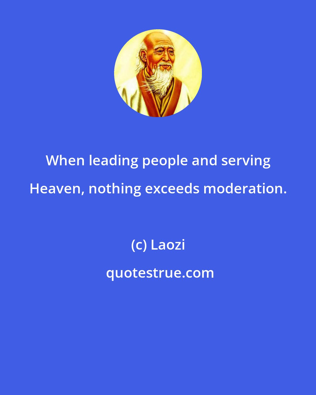 Laozi: When leading people and serving Heaven, nothing exceeds moderation.