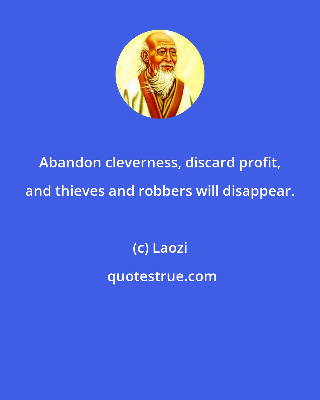 Laozi: Abandon cleverness, discard profit, and thieves and robbers will disappear.