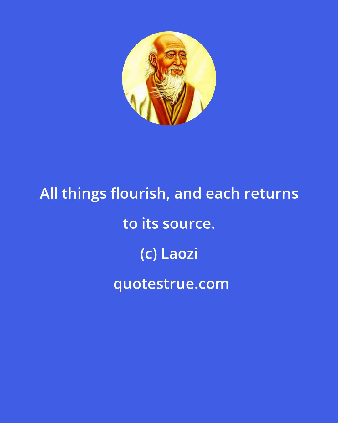 Laozi: All things flourish, and each returns to its source.