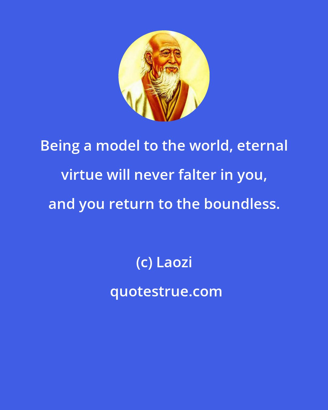 Laozi: Being a model to the world, eternal virtue will never falter in you, and you return to the boundless.