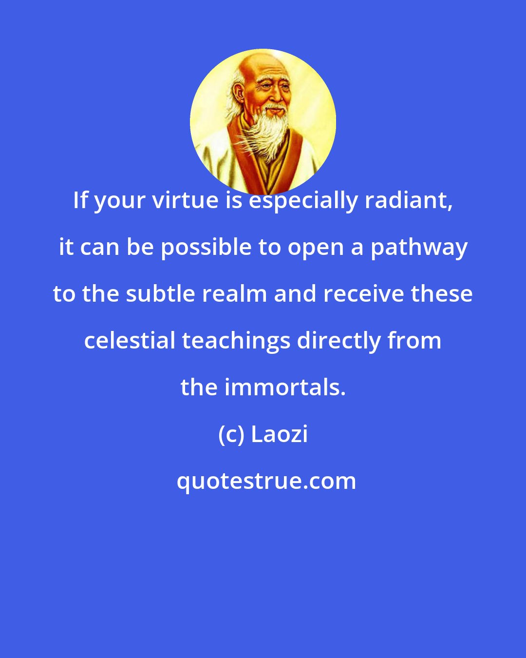 Laozi: If your virtue is especially radiant, it can be possible to open a pathway to the subtle realm and receive these celestial teachings directly from the immortals.