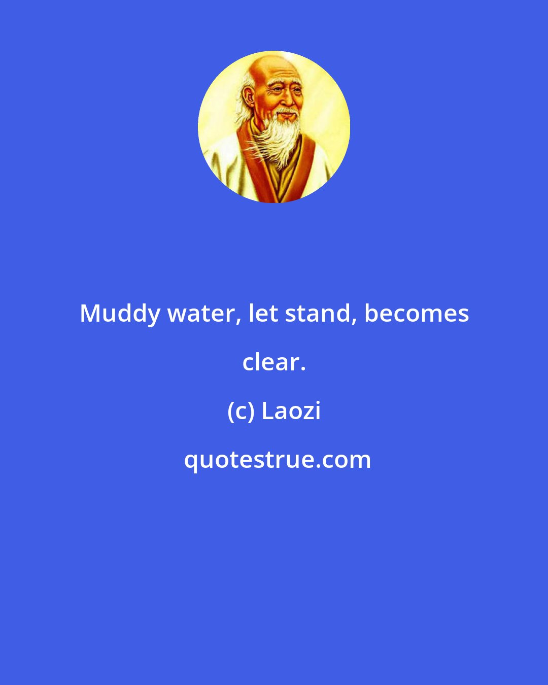 Laozi: Muddy water, let stand, becomes clear.