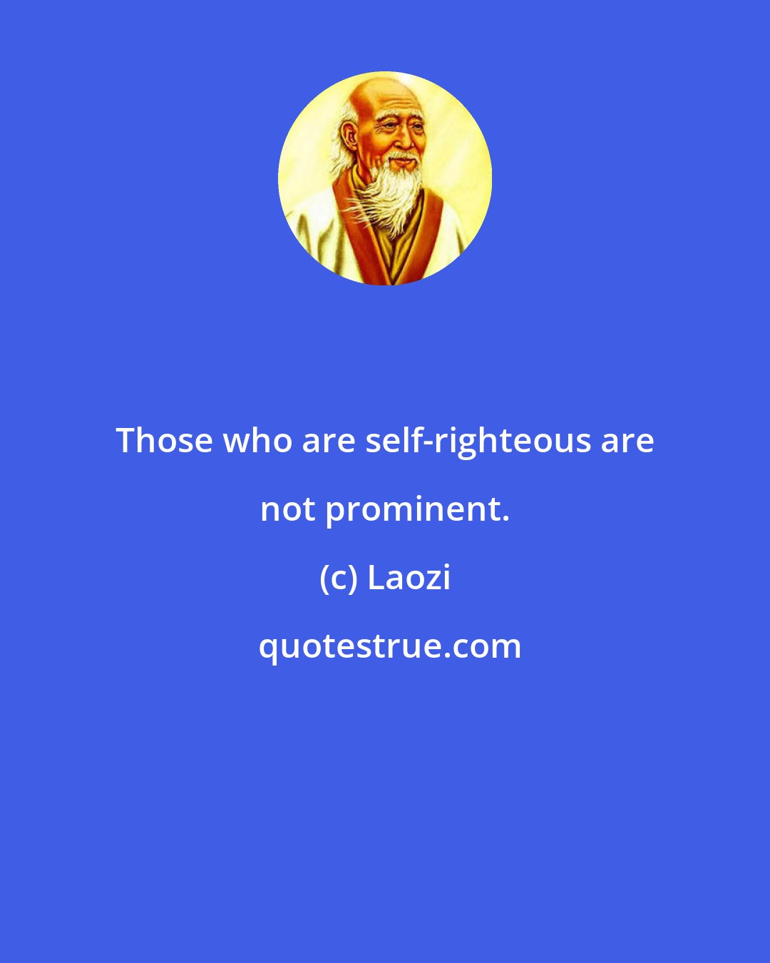 Laozi: Those who are self-righteous are not prominent.