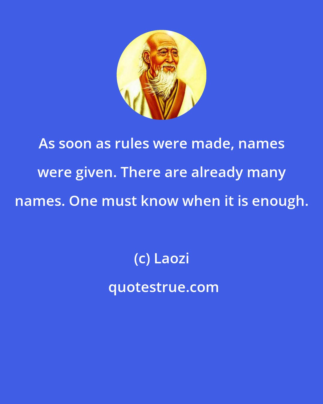 Laozi: As soon as rules were made, names were given. There are already many names. One must know when it is enough.