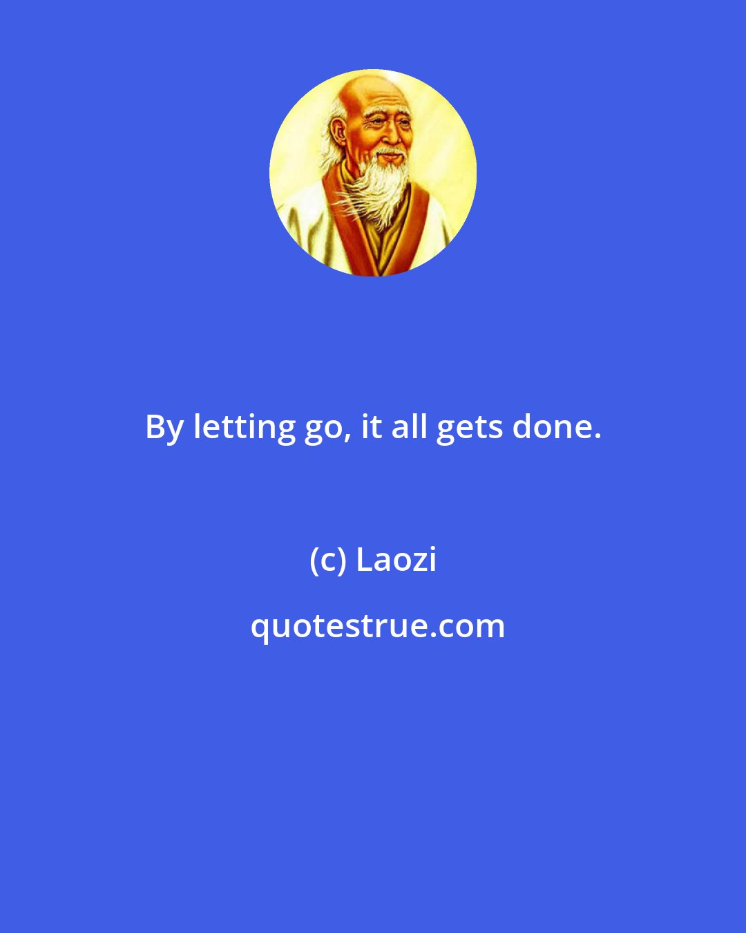 Laozi: By letting go, it all gets done.