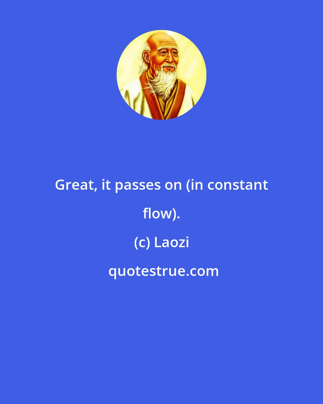 Laozi: Great, it passes on (in constant flow).