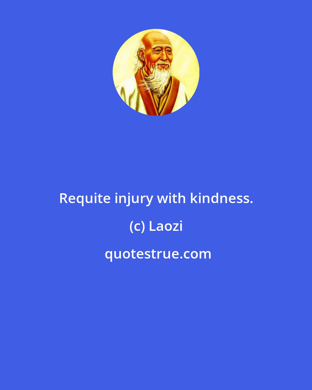 Laozi: Requite injury with kindness.