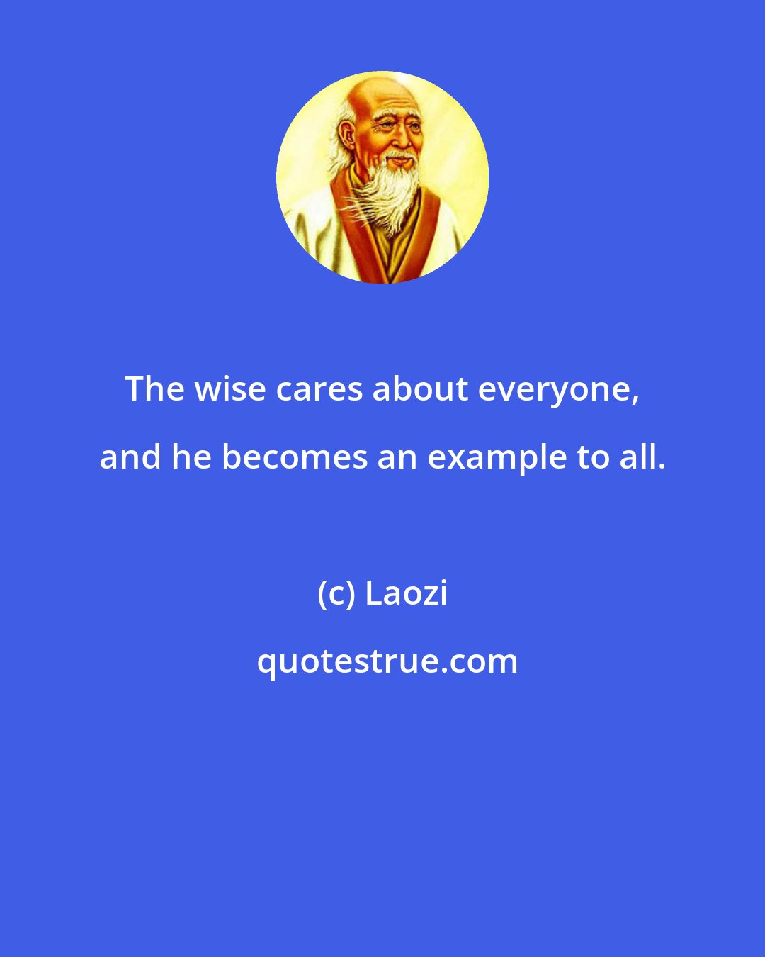 Laozi: The wise cares about everyone, and he becomes an example to all.