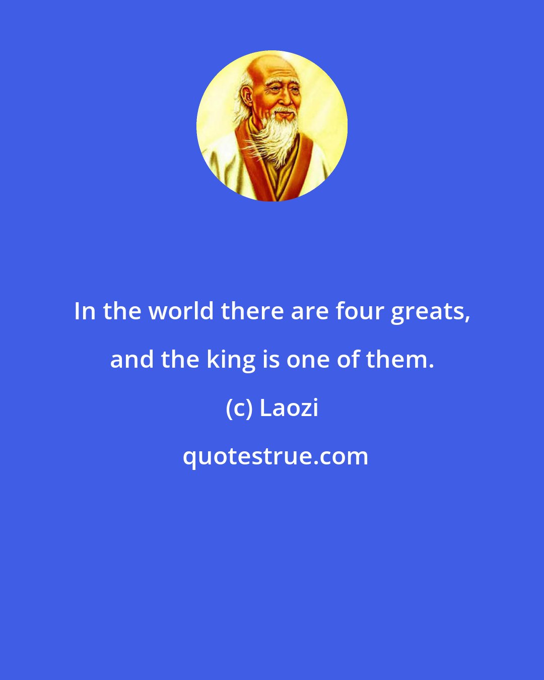 Laozi: In the world there are four greats, and the king is one of them.