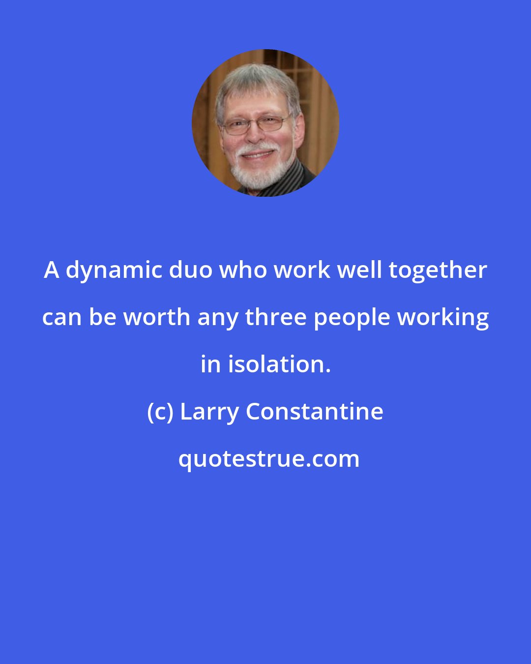 Larry Constantine: A dynamic duo who work well together can be worth any three people working in isolation.