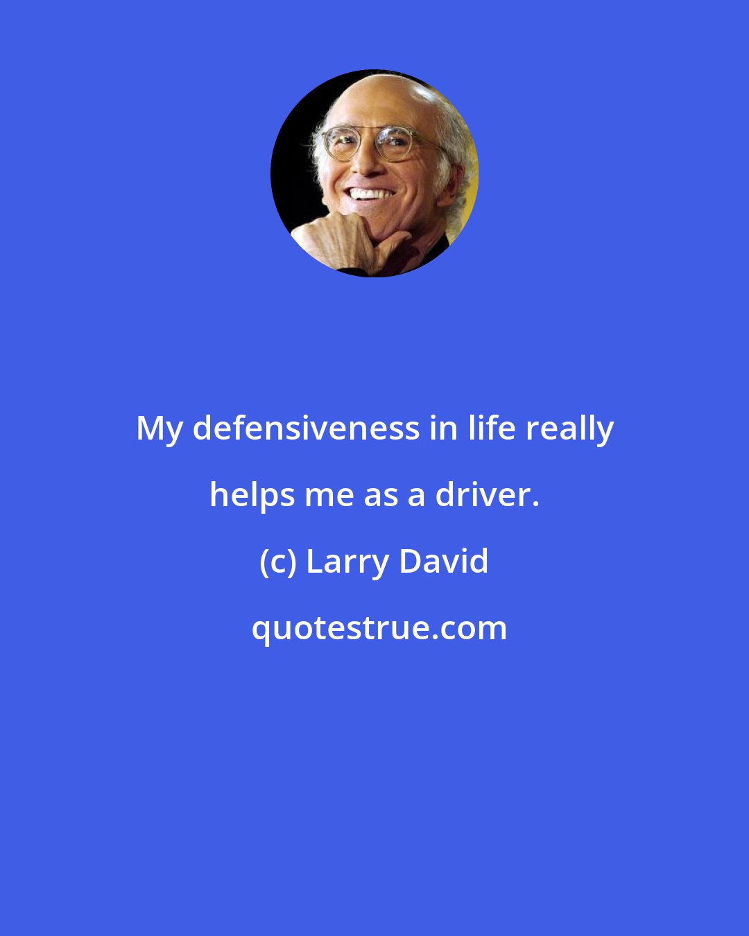 Larry David: My defensiveness in life really helps me as a driver.