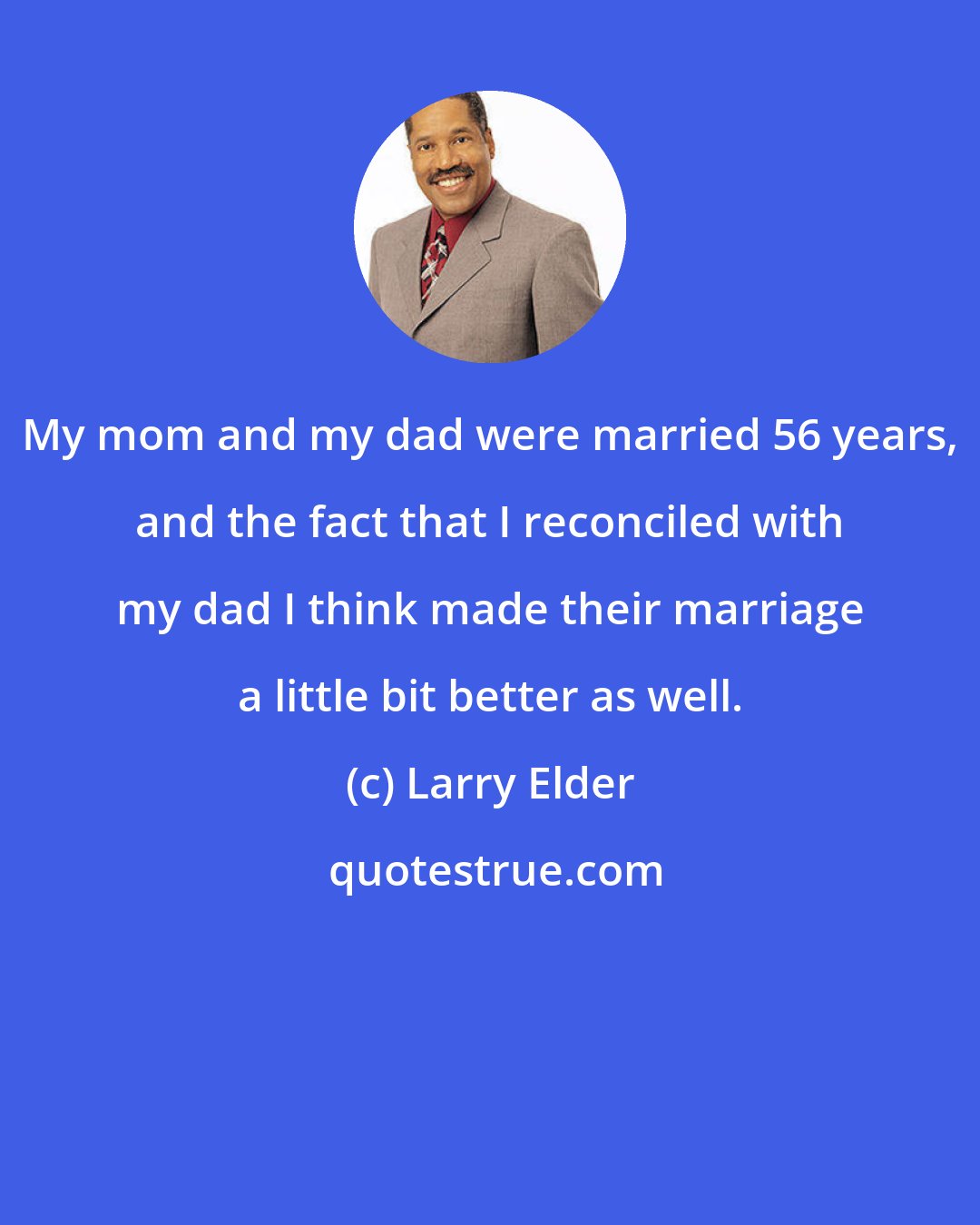 Larry Elder: My mom and my dad were married 56 years, and the fact that I reconciled with my dad I think made their marriage a little bit better as well.