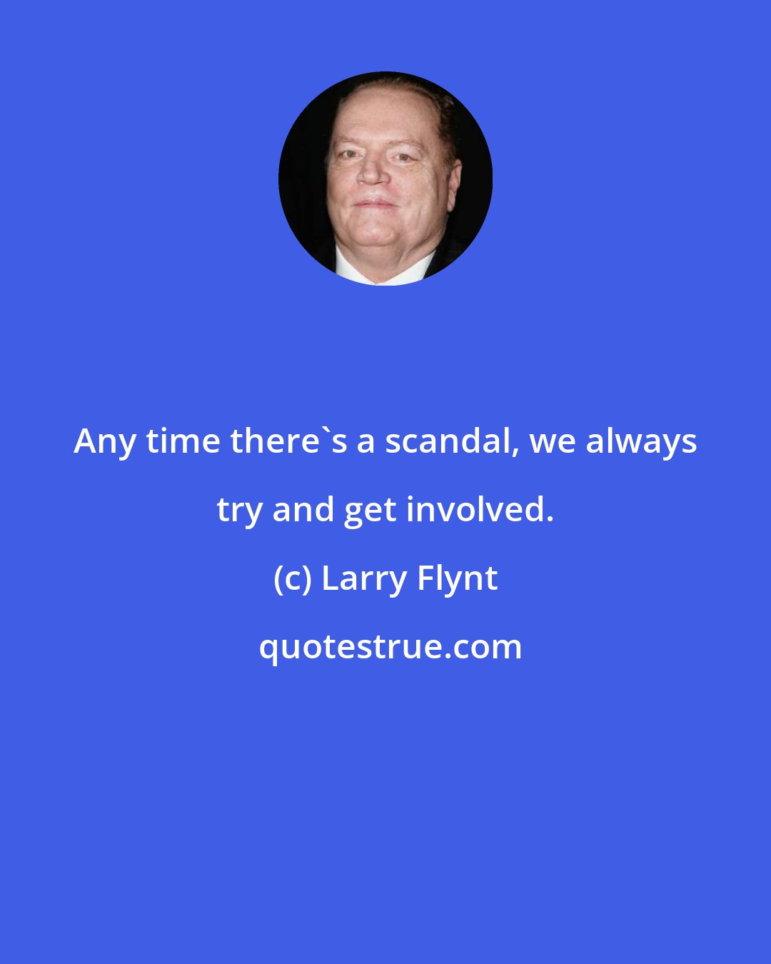 Larry Flynt: Any time there's a scandal, we always try and get involved.