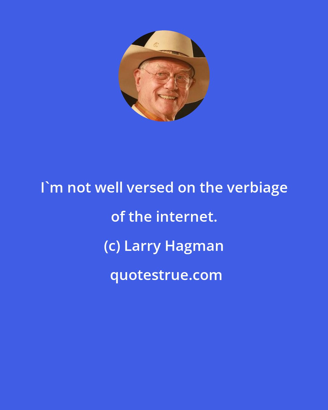 Larry Hagman: I'm not well versed on the verbiage of the internet.