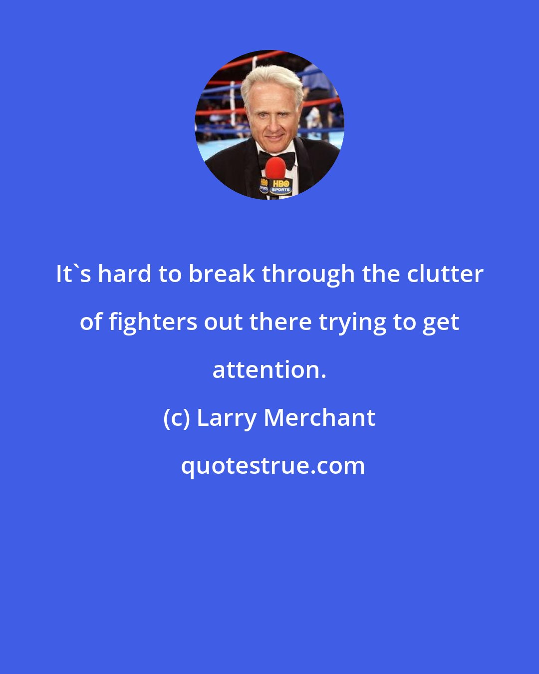 Larry Merchant: It's hard to break through the clutter of fighters out there trying to get attention.