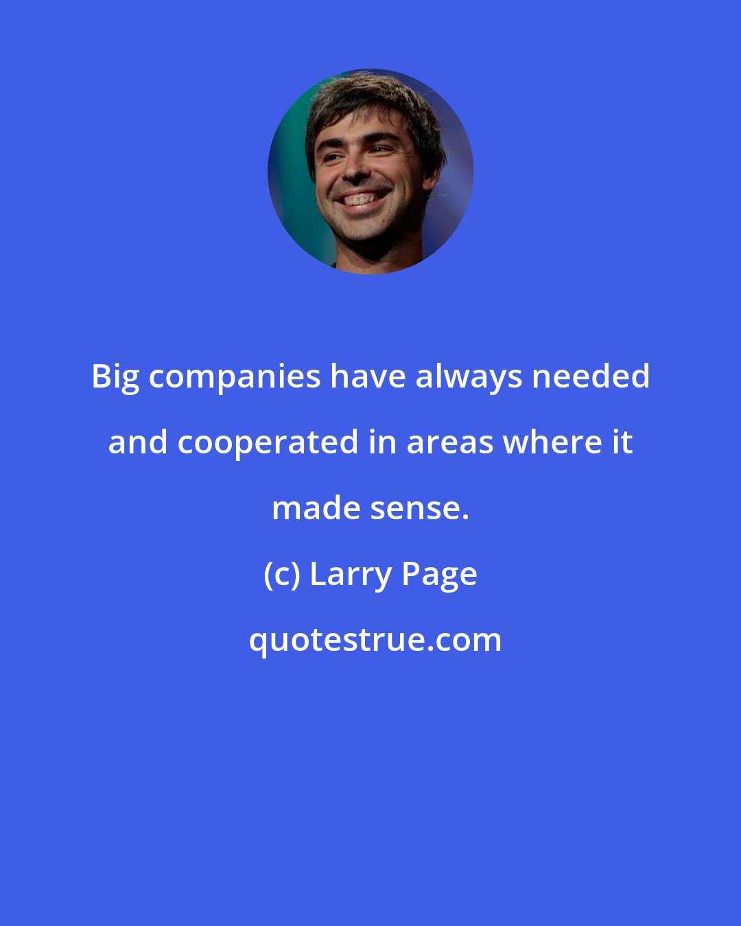 Larry Page: Big companies have always needed and cooperated in areas where it made sense.