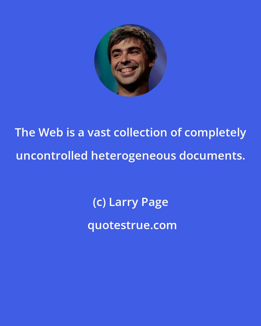 Larry Page: The Web is a vast collection of completely uncontrolled heterogeneous documents.