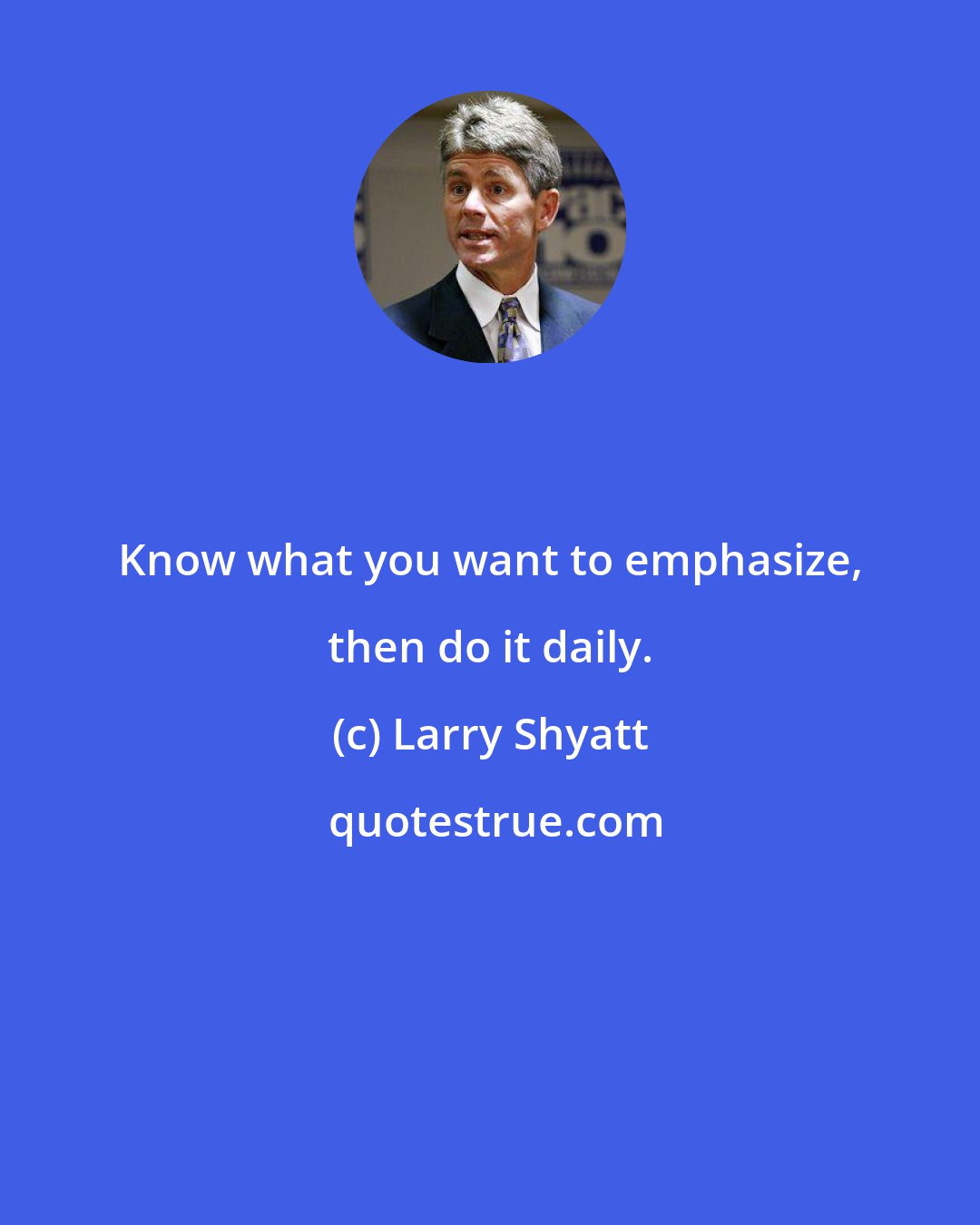 Larry Shyatt: Know what you want to emphasize, then do it daily.