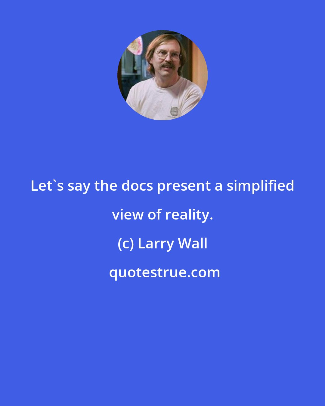 Larry Wall: Let's say the docs present a simplified view of reality.